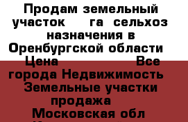 Продам земельный участок 800 га. сельхоз назначения в Оренбургской области. › Цена ­ 20 000 000 - Все города Недвижимость » Земельные участки продажа   . Московская обл.,Красноармейск г.